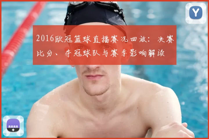 2016欧冠篮球直播赛况回放：决赛比分、夺冠球队与赛季影响解读
