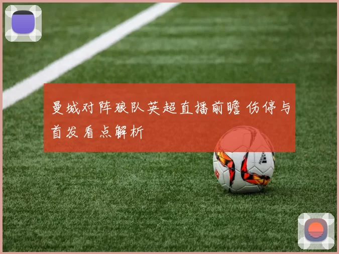 曼城对阵狼队英超直播前瞻 伤停与首发看点解析