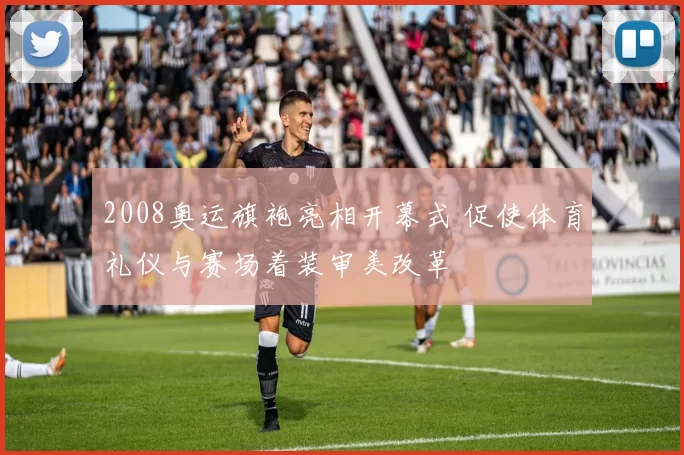 2008奥运旗袍亮相开幕式 促使体育礼仪与赛场着装审美改革