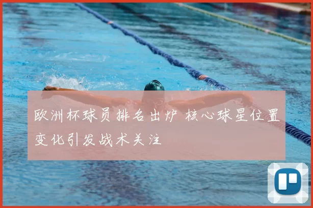 欧洲杯球员排名出炉 核心球星位置变化引发战术关注