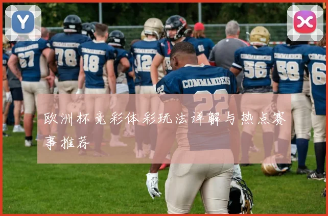 欧洲杯竞彩体彩玩法详解与热点赛事推荐