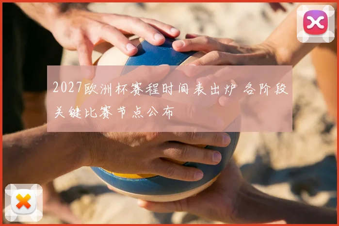 2027欧洲杯赛程时间表出炉 各阶段关键比赛节点公布